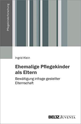 Ehemalige Pflegekinder als Eltern: Bewältigung infrage gestellter Elternschaft (Pflegekinderforschung)