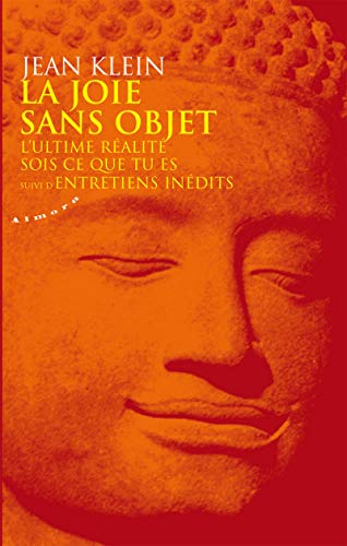 La joie sans objet - L'ultime réalité - Sois ce que tu es - Suivi d'Entretiens inédits La joie sans objet - L'ultime réalité - Sois ce que tu es - Suivi d'Entretiens inédits
