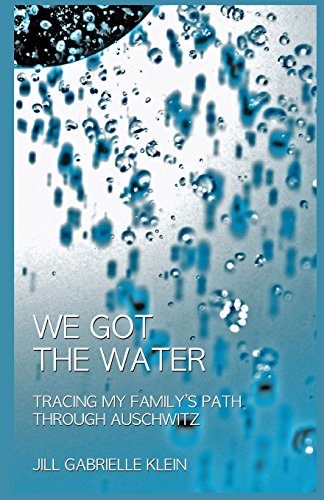 We Got the Water: Tracing My Family's Path Through Auschwitz We Got the Water: Tracing My Family's Path Through Auschwitz von Jill Gabrielle Klein