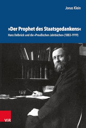 »Der Prophet des Staatsgedankens«: Hans Delbrück und die »Preußischen Jahrbücher« (1883-1919) (Schriftenreihe der Historischen Kommission bei der Bayerischen Akademie der Wissenschaften)