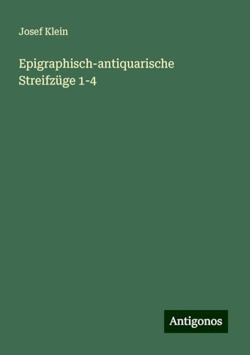 Epigraphisch-antiquarische Streifzüge 1-4 von Antigonos Verlag