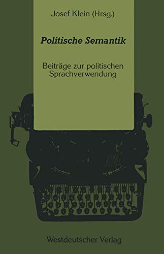 Politische Semantik: Bedeutungsanalytische und Sprachkritische Beiträge zur politischen Sprachverwendung Politische Semantik: Bedeutungsanalytische und Sprachkritische Beiträge zur politischen Sprachverwendung