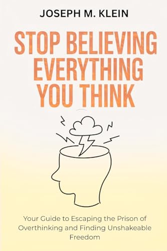 Stop Believing Everything You Think: Your Guide to Escaping the Prison of Overthinking and Finding Unshakeable Freedom (The Critical Truth Your Mind Won't Tell You) von Lulu.com