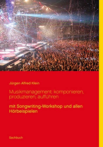 Musikmanagement: komponieren, produzieren, aufführen: mit Songwriting-Workshop und allen Hörbeispielen Musikmanagement: komponieren, produzieren, aufführen: mit Songwriting-Workshop und allen Hörbeispielen