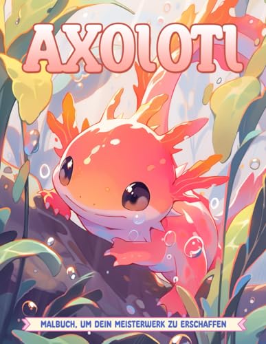 Axolotls Malbuch: Coole, einfache und lustige Zeichnungen exotischer mexikanischer Spazierfische. Perfekt für Tier- und Naturfreunde, Biologie-Enthusiasten oder Stressabbau