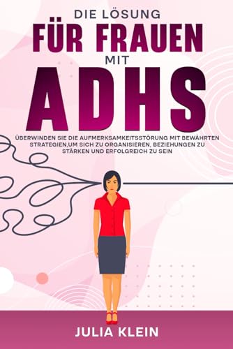 Die Lösung für Frauen mit ADHS: Überwinden Sie die Aufmerksamkeitsstörung mit bewährten Strategien, um sich zu organisieren, Beziehungen zu stärken und erfolgreich zu sein von Independently published