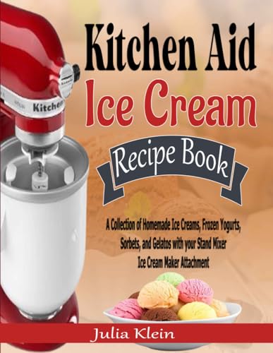 Kitchen Aid Ice Cream Recipe Book: A Collection of Homemade Ice Creams, Frozen Yogurts, Sorbets, and Gelatos with your Stand Mixer Ice Cream Maker Attachment von Independently published