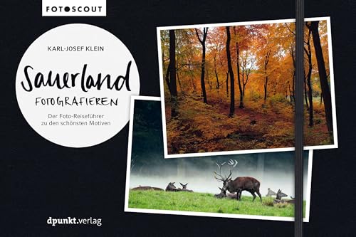 Sauerland fotografieren: Der Foto-Reiseführer zu den schönsten Motiven (Fotoscout - Der Reiseführer für Fotografen) von Dpunkt.Verlag GmbH