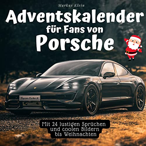 Adventskalender für Fans von Porsche: Mit 24 lustigen Sprüchen und coolen Bildern bis Weihnachten Adventskalender für Fans von Porsche: Mit 24 lustigen Sprüchen und coolen Bildern bis Weihnachten