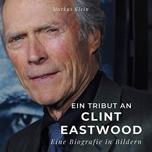 Ein Tribut an Clint Eastwood: Eine Biografie in Bildern von 27 Amigos