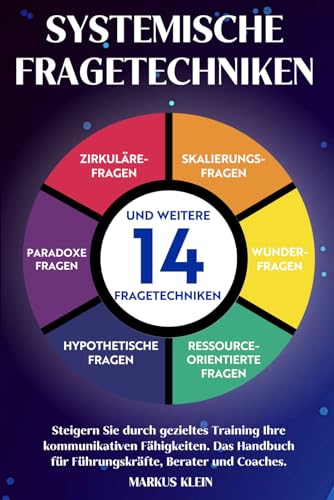 Systemische Fragetechniken: Steigern Sie durch gezieltes Training Ihre kommunikativen Fähigkeiten. Das Handbuch für Führungskräfte, Berater und Coaches. von Independently published