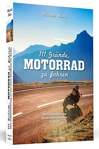 111 Gründe, Motorrad zu fahren: Eine Liebeserklärung an das letzte Abenteuer der Straße 111 Gründe, Motorrad zu fahren: Eine Liebeserklärung an das letzte Abenteuer der Straße