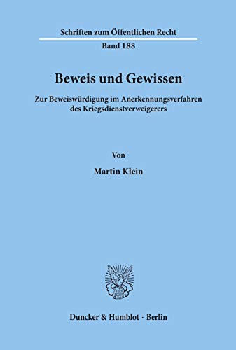 Beweis und Gewissen.: Zur Beweiswürdigung im Anerkennungsverfahren des Kriegsdienstverweigerers. (Schriften zum Öffentlichen Recht, Band 188) von Duncker & Humblot GmbH