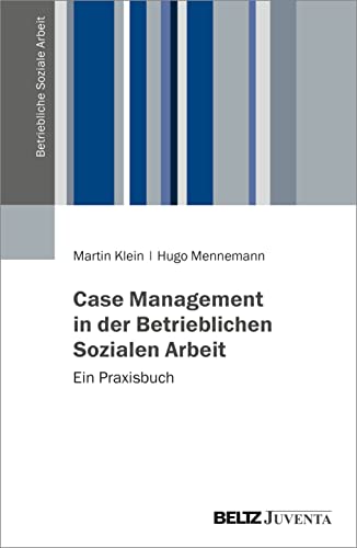 Case Management in der Betrieblichen Sozialen Arbeit: Ein Praxisbuch (Betriebliche Soziale Arbeit) von Beltz Juventa