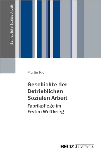 Geschichte der Betrieblichen Sozialen Arbeit – Fabrikpflege im Ersten Weltkrieg (Betriebliche Soziale Arbeit) von Beltz