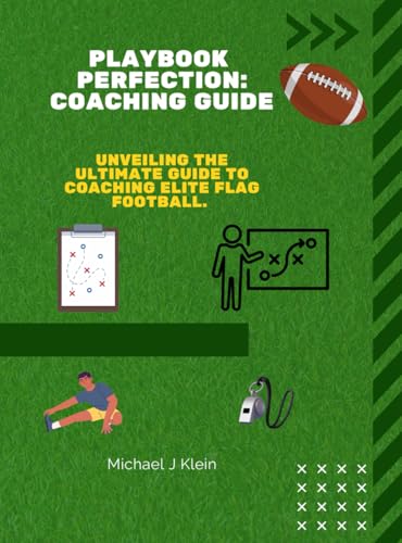 Playbook Perfection: Coaching Guide – Unveiling the Ultimate Guide to Coaching Elite Flag Football: From Warm-Ups to Game Day: A Complete Season of Flag Football Success von Independently published