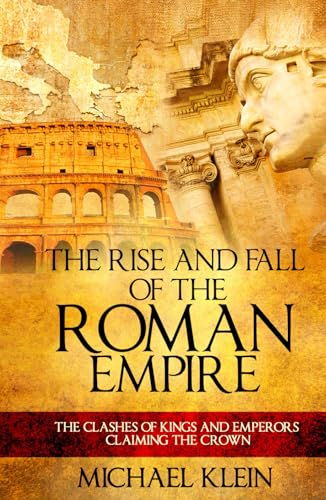 The Rise and Fall of The Roman Empire: The Clashes of Kings and Emperors Claiming The Crown von Independently published