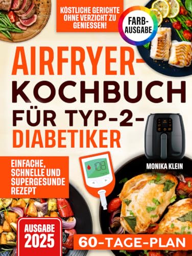 Airfryer-Kochbuch für Typ-2-Diabetiker: Einfache, schnelle und supergesunde Rezepte, um köstliche Gerichte ohne Verzicht zu genießen und den Blutzuckerspiegel stabil zu halten. Inkl. 60-Tage-Plan