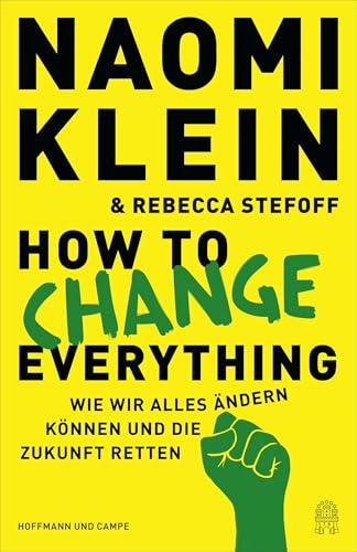 How to Change Everything: Wie wir alles ändern können und die Zukunft retten (Deutsche Ausgabe)