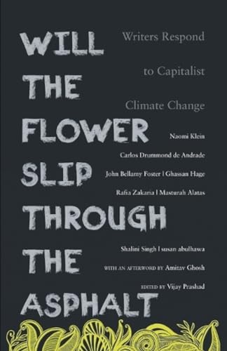 Will the Flower Slip Through the Asphalt: Writers Respond to Capitalist Climate Change von Leftword Books