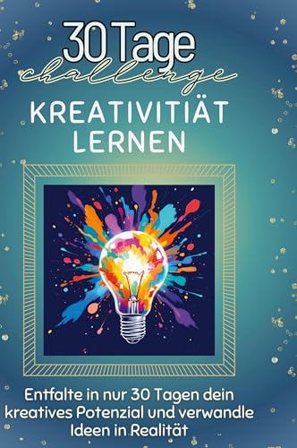 Kreativitiät lernen: Entfalte in nur 30 Tagen dein kreatives Potenzial und verwandle Ideen in Realität von FlipFlop