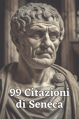 99 Citazioni di Seneca: Saggezza Antica per il Mondo Moderno: Esplora le Profondità del Pensiero Stoico con le Parole Immortali di Seneca - Una Guida per l'Illuminazione Personale 99 Citazioni di Seneca: Saggezza Antica per il Mondo Moderno: Esplora le Profondità del Pensiero Stoico con le Parole Immortali di Seneca - Una Guida per l'Illuminazione Personale von Independently published