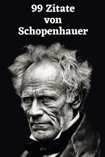 99 Zitate von Arthur Schopenhauer: Einblicke in die Tiefe der Philosophie: Erforschen Sie Schopenhauers Weltanschauung – Weisheiten eines großen Denkers 99 Zitate von Arthur Schopenhauer: Einblicke in die Tiefe der Philosophie: Erforschen Sie Schopenhauers Weltanschauung – Weisheiten eines großen Denkers von Independently published