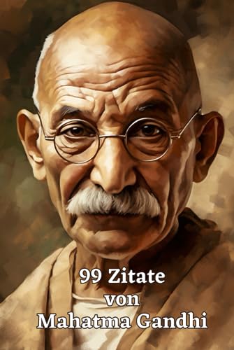 99 Zitate von Mahatma Gandhi: Inspirierende Weisheiten für ein erfülltes Leben: Die zeitlose Lehre eines großen Vorbilds des gewaltlosen Widerstands 99 Zitate von Mahatma Gandhi: Inspirierende Weisheiten für ein erfülltes Leben: Die zeitlose Lehre eines großen Vorbilds des gewaltlosen Widerstands von Independently published