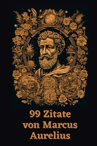 99 Zitate von Marcus Aurelius: Weisheiten des römischen Philosophenkaisers: Entdecken Sie die zeitlose Lehre eines großen Stoikermeisters 99 Zitate von Marcus Aurelius: Weisheiten des römischen Philosophenkaisers: Entdecken Sie die zeitlose Lehre eines großen Stoikermeisters von Independently published