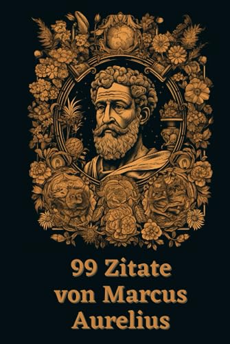 99 Zitate von Marcus Aurelius: Weisheiten des römischen Philosophenkaisers: Entdecken Sie die zeitlose Lehre eines großen Stoikermeisters 99 Zitate von Marcus Aurelius: Weisheiten des römischen Philosophenkaisers: Entdecken Sie die zeitlose Lehre eines großen Stoikermeisters von Independently published