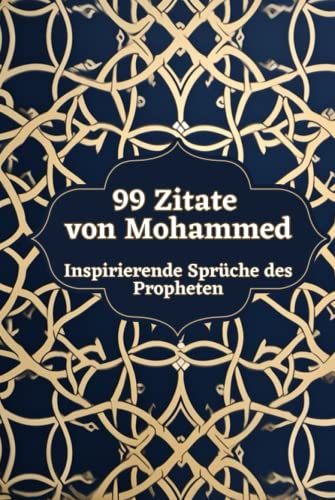 99 Zitate von Mohammed - Inspirierende Sprüche des Propheten: Eine Sammlung seiner Weisheiten und Lehren für ein erfülltes Leben 99 Zitate von Mohammed - Inspirierende Sprüche des Propheten: Eine Sammlung seiner Weisheiten und Lehren für ein erfülltes Leben