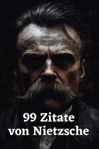 99 Zitate von Nietzsche - Aphorismen und Gedanken eines der bedeutendsten Philosophen der Moderne: Inspirierende Sprüche und Zitate von Friedrich Nietzsche zum Nachdenken und Reflektieren 99 Zitate von Nietzsche - Aphorismen und Gedanken eines der bedeutendsten Philosophen der Moderne: Inspirierende Sprüche und Zitate von Friedrich Nietzsche zum Nachdenken und Reflektieren