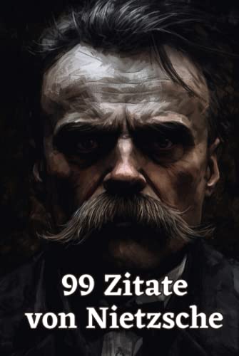 99 Zitate von Nietzsche - Aphorismen und Gedanken eines der bedeutendsten Philosophen der Moderne: Inspirierende Sprüche und Zitate von Friedrich Nietzsche zum Nachdenken und Reflektieren 99 Zitate von Nietzsche - Aphorismen und Gedanken eines der bedeutendsten Philosophen der Moderne: Inspirierende Sprüche und Zitate von Friedrich Nietzsche zum Nachdenken und Reflektieren von Independently published
