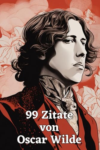 99 Zitate von Oscar Wilde: Der Geist eines Dichtergenies: Eintauchen in die Welt der Weisheit und des Witzes – Inspirierende Worte des literarischen Meisters Oscar Wilde 99 Zitate von Oscar Wilde: Der Geist eines Dichtergenies: Eintauchen in die Welt der Weisheit und des Witzes – Inspirierende Worte des literarischen Meisters Oscar Wilde