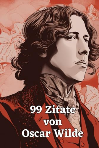 99 Zitate von Oscar Wilde: Der Geist eines Dichtergenies: Eintauchen in die Welt der Weisheit und des Witzes – Inspirierende Worte des literarischen Meisters Oscar Wilde 99 Zitate von Oscar Wilde: Der Geist eines Dichtergenies: Eintauchen in die Welt der Weisheit und des Witzes – Inspirierende Worte des literarischen Meisters Oscar Wilde von Independently published