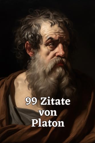 99 Zitate von Platon: Weisheit und Philosophie aus der Antike: Einblick in die Gedankenwelt eines bedeutenden Philosophen 99 Zitate von Platon: Weisheit und Philosophie aus der Antike: Einblick in die Gedankenwelt eines bedeutenden Philosophen