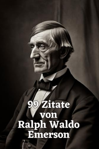 99 Zitate von Ralph Waldo Emerson: Weisheit für ein inspiriertes Leben: Entdecken Sie die tiefgründige Philosophie eines amerikanischen Denkers 99 Zitate von Ralph Waldo Emerson: Weisheit für ein inspiriertes Leben: Entdecken Sie die tiefgründige Philosophie eines amerikanischen Denkers von Independently published