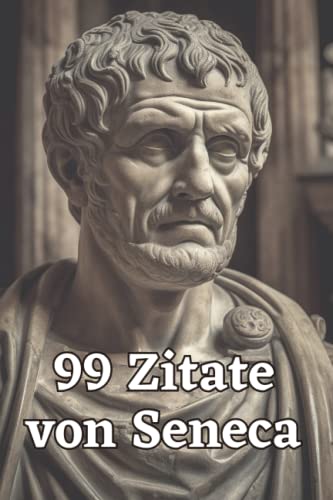 99 Zitate von Seneca - Weisheiten eines römischen Philosophen: Ein inspirierendes Buch für mehr Achtsamkeit und Gelassenheit im Alltag 99 Zitate von Seneca - Weisheiten eines römischen Philosophen: Ein inspirierendes Buch für mehr Achtsamkeit und Gelassenheit im Alltag von Independently published