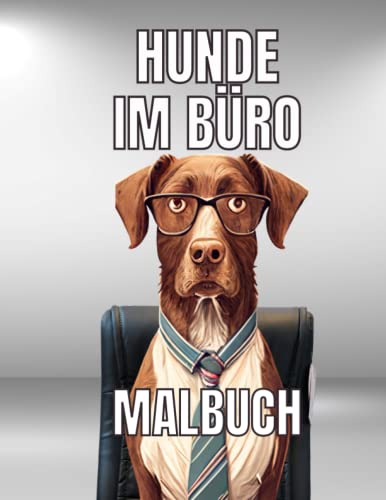 Hunde im Büro - Lustiges Malbuch: 30 verschiedene Hunderassen zum Ausmalen für Kinder und Erwachsene Hunde im Büro - Lustiges Malbuch: 30 verschiedene Hunderassen zum Ausmalen für Kinder und Erwachsene von Independently published