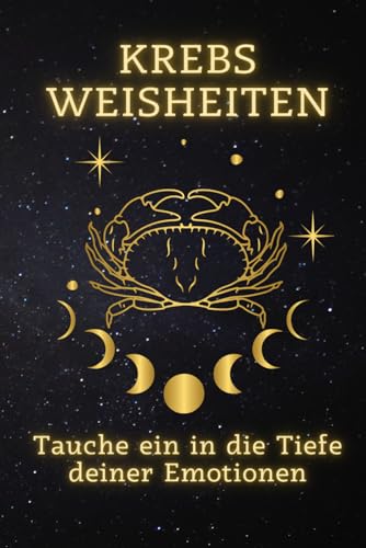 Krebs Weisheiten: Tauche ein in die Tiefe deiner Emotionen: Entdecke die Kraft deiner Gefühle – Ein Wegweiser zur emotionalen Erfüllung (Sternzeichen ... Ein spiritueller Leitfaden für jedes Zeichen)