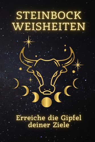 Steinbock Weisheiten: Erreiche die Gipfel deiner Ziele: Ein praktischer Leitfaden zur Selbstverwirklichung und Zielerreichung für Steinböcke ... Ein spiritueller Leitfaden für jedes Zeichen) von Independently published