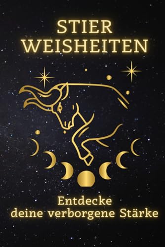 Stier Weisheiten: Entdecke deine verborgene Stärke: Maximiere Dein Potenzial mit den Geheimnissen des Stiers – Dein umfassender Guide für ein ... Ein spiritueller Leitfaden für jedes Zeichen)