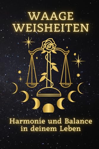 Waage Weisheiten: Harmonie und Balance in deinem Leben: Entfalte Deine innere Balance und lebe in Harmonie (Sternzeichen Weisheiten: Ein spiritueller Leitfaden für jedes Zeichen) von Independently published