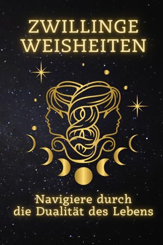 Zwillinge Weisheiten: Navigiere durch die Dualität des Lebens: Meistere die Kunst der Dualität – Ein umfassender Leitfaden für Zwillinge zur ... Ein spiritueller Leitfaden für jedes Zeichen) von Independently published