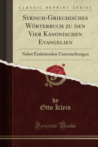Syrisch-Griechisches Wörterbuch zu den Vier Kanonischen Evangelien (Classic Reprint): Nebst Einleitenden Untersuchungen: Nebst Einleitenden Untersuchungen (Classic Reprint) von Forgotten Books