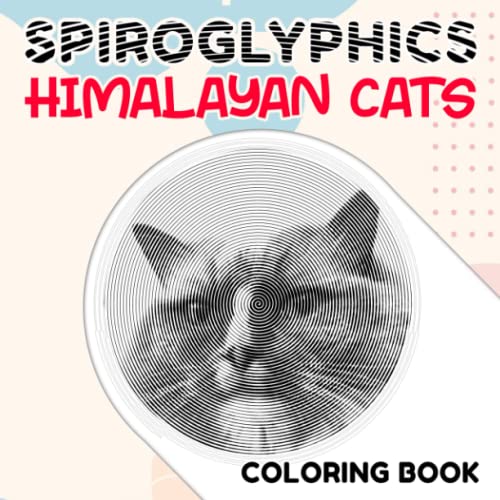 Himalayan Cats Spiroglyphics Coloring Book: Filled With 40 High Quality Soiral Images Of Cute Cats For Fans Of All Ages To Relax And Color!