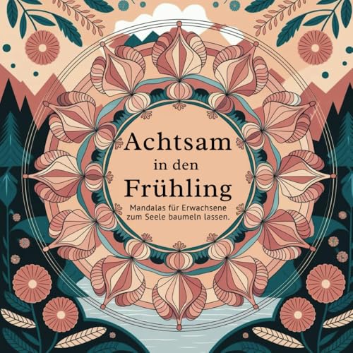 Achtsam in den Frühling. Mandalas für Erwachsene zum Seele baumeln lassen Achtsam in den Frühling. Mandalas für Erwachsene zum Seele baumeln lassen von Independently published