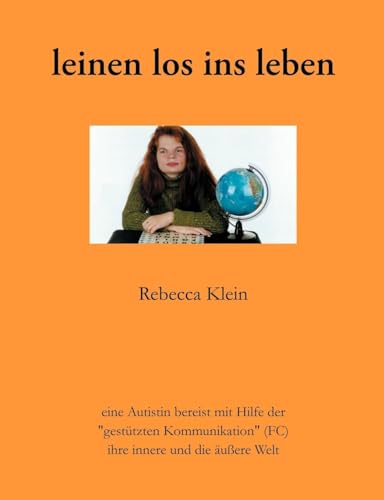 Leinen los ins Leben: eine Autistin bereist mit Hilfe der "gestützten Kommunikation (FC)" ihre innere und die äußere Welt von Books on Demand GmbH