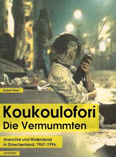 Koukoulofori – Die Vermummten: Anarchie und Widerstand in Griechenland 1967–1996 von Verlag immergrün