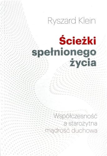 Ścieżki spełnionego życia: Współczesność a starożytna mądrość duchowa von Dawid Klein